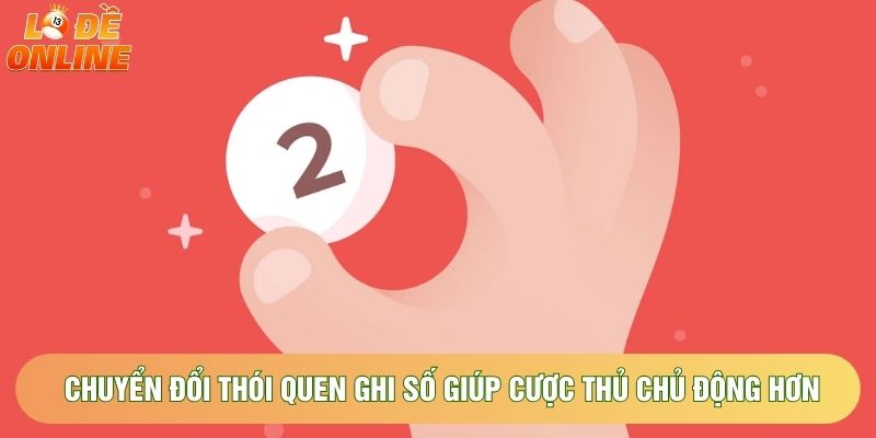 Chuyển đổi thói quen ghi số giúp cược thủ chủ động hơn