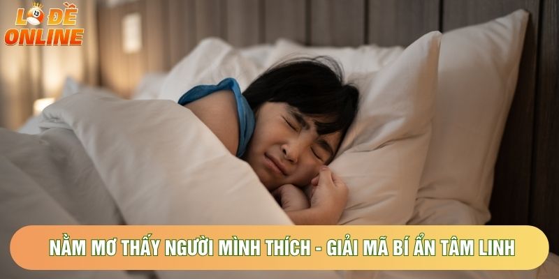 Nằm Mơ Thấy Người Mình Thích - Giải Mã Bí Ẩn Tâm Linh