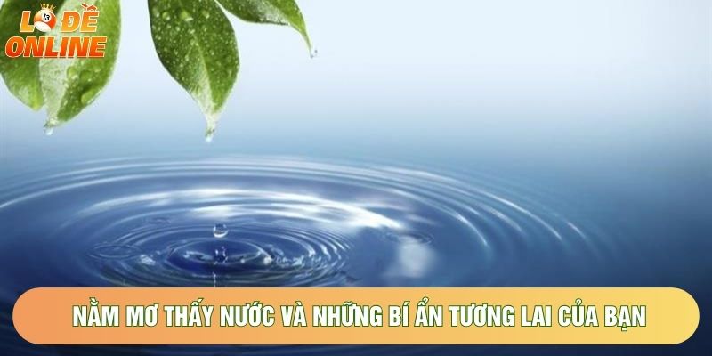 Nằm mơ thấy nước và những bí ẩn tương lai của bạn
