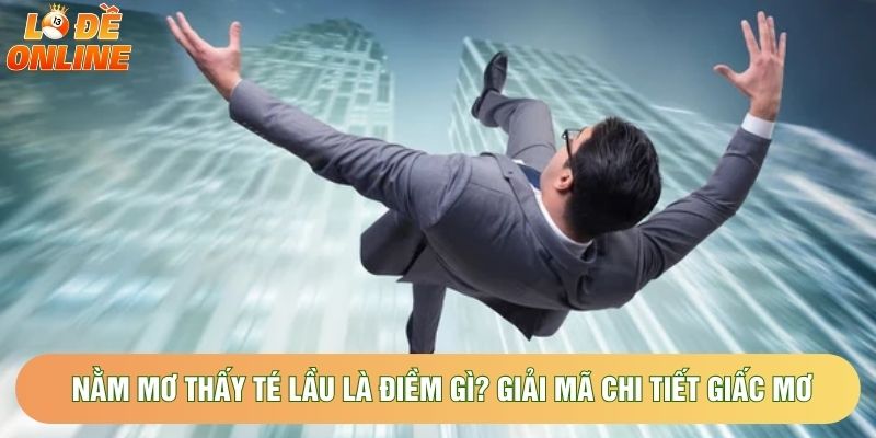 Nằm Mơ Thấy Té Lầu Là Điềm Gì? Giải Mã Chi Tiết Giấc Mơ