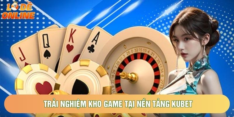 Trải nghiệm kho game tại nền tảng Kubet
