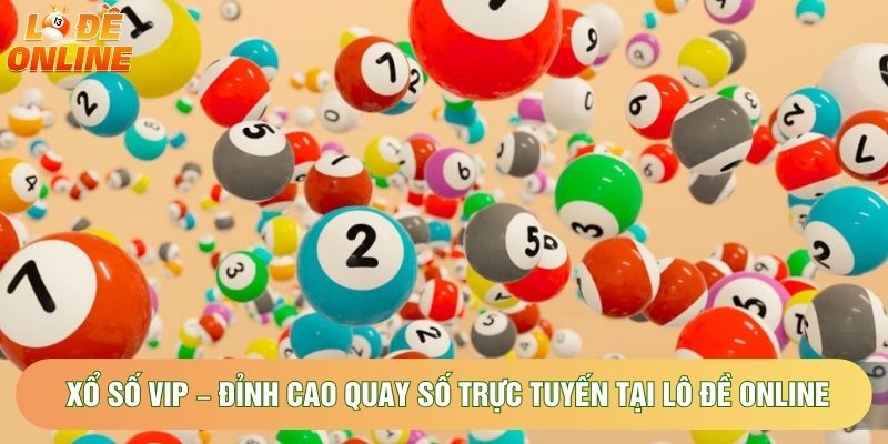 Xổ Số VIP – Đỉnh Cao Quay Số Trực Tuyến Tại Lô Đề Online